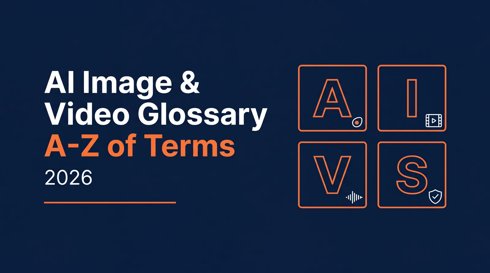 AI Image and Video Glossary 2026, A-Z of Terms, hero graphic on a dark blue background with a white and orange title and a grid of four outlined letter tiles A, I, V, S with small icons