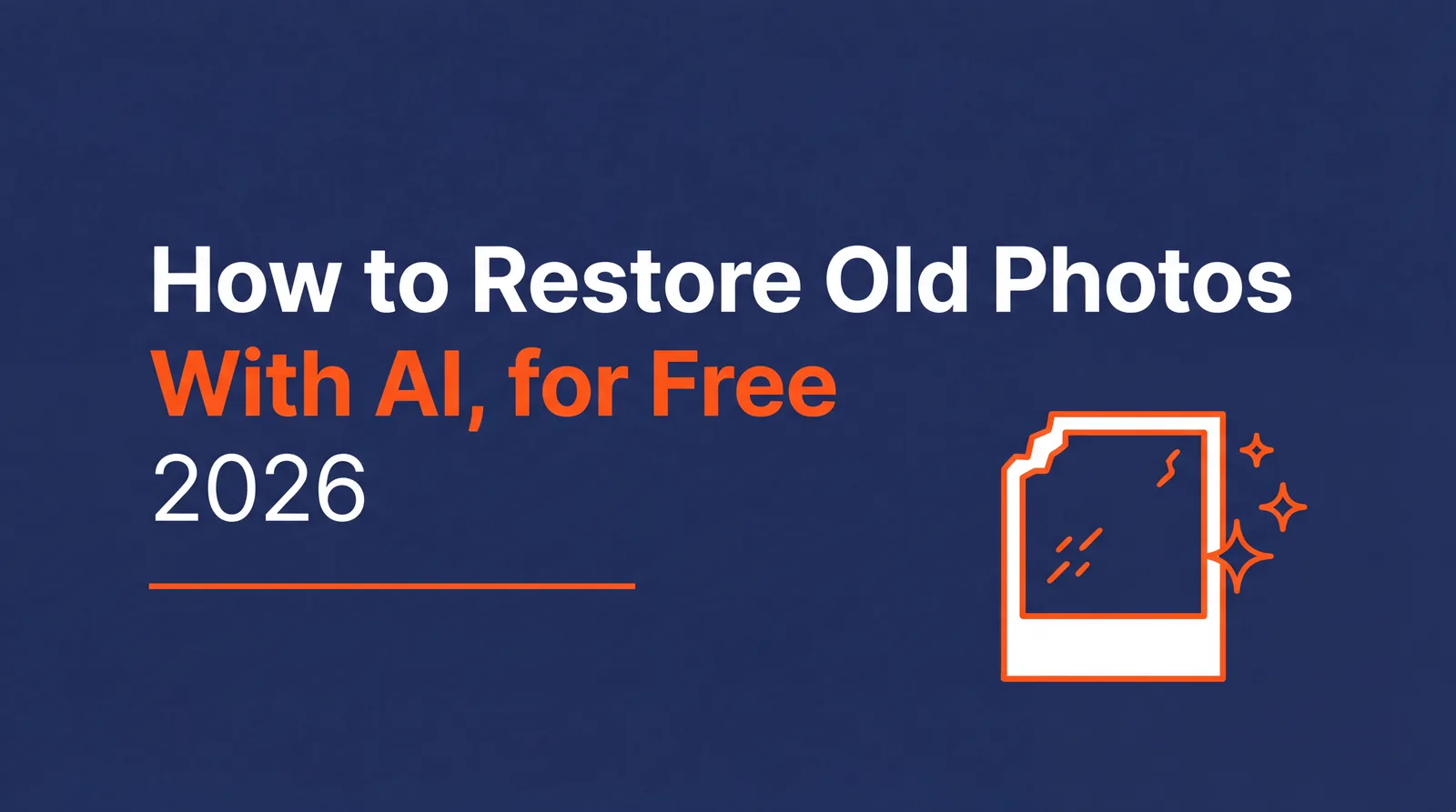 How to Restore Old Photos With AI for Free, 2026, hero graphic on a dark blue background with an orange and white line drawing of an old torn photo being repaired, surrounded by small sparkles
