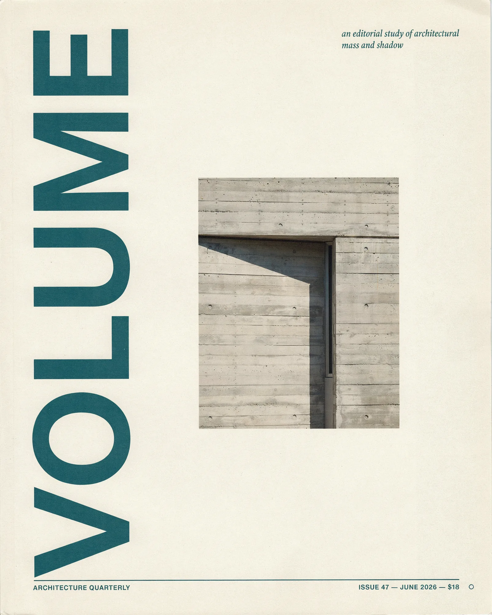 Worked Ideogram 4.0 output: VOLUME architecture quarterly magazine cover with three distinct text regions at different scales, very large extra-bold sans-serif masthead "VOLUME" in deep teal running vertically up the left edge with tight letter-spacing, small italic serif "an editorial study of architectural mass and shadow" top right, "ARCHITECTURE QUARTERLY" and "ISSUE 47 - JUNE 2026 - $18" sans-serif footer text, photograph of minimalist concrete architectural facade with strong shadow lines in the center