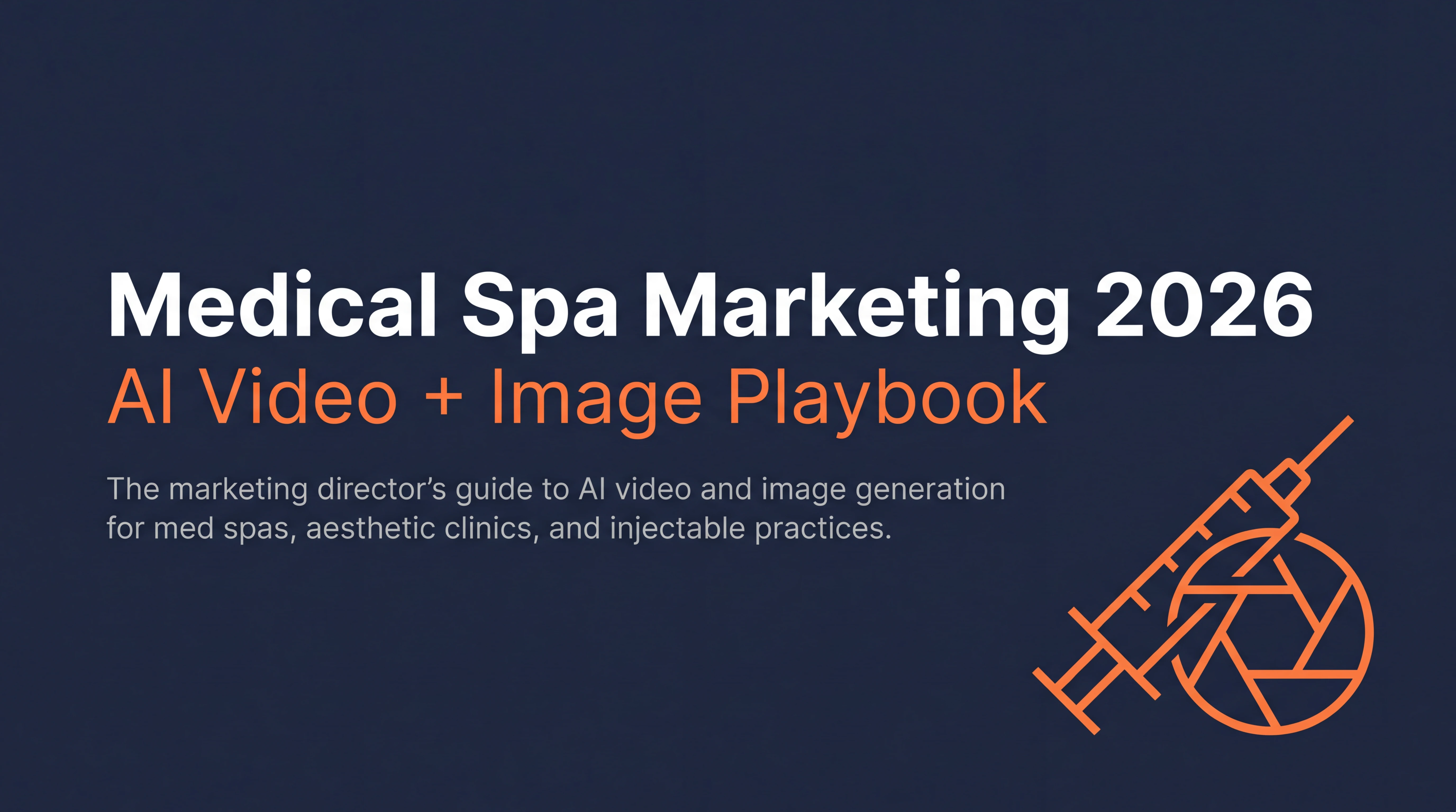 Medical Spa Marketing 2026 AI Video plus Image Playbook hero title card with white and orange typography on dark navy background, syringe and camera aperture motif in orange line art, the marketing director's guide to AI video and image generation